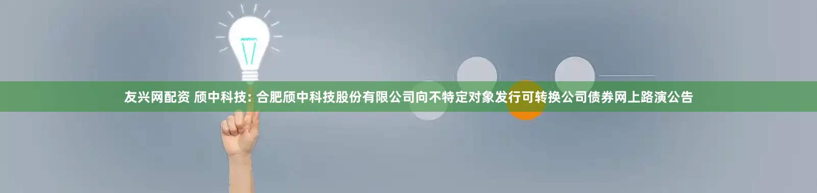 友兴网配资 颀中科技: 合肥颀中科技股份有限公司向不特定对象发行可转换公司债券网上路演公告